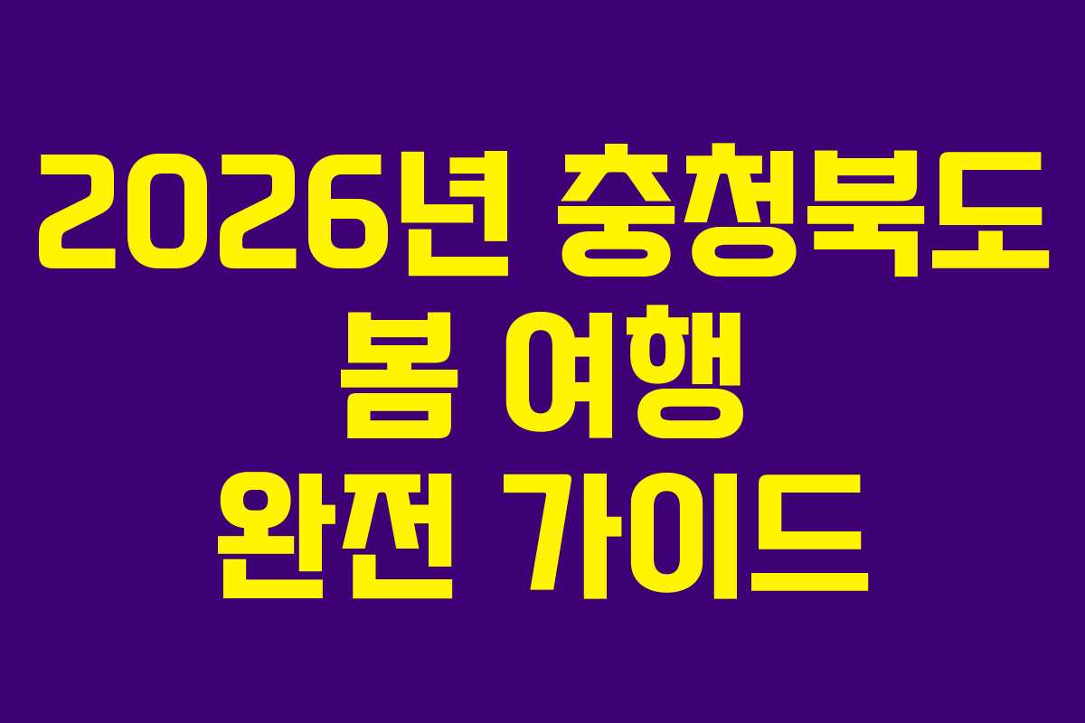 2026년 충청북도 봄 여행 완전 가이드