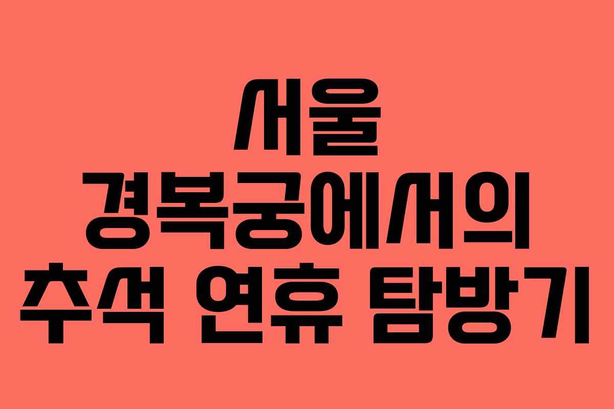 서울 경복궁에서의 추석 연휴 탐방기