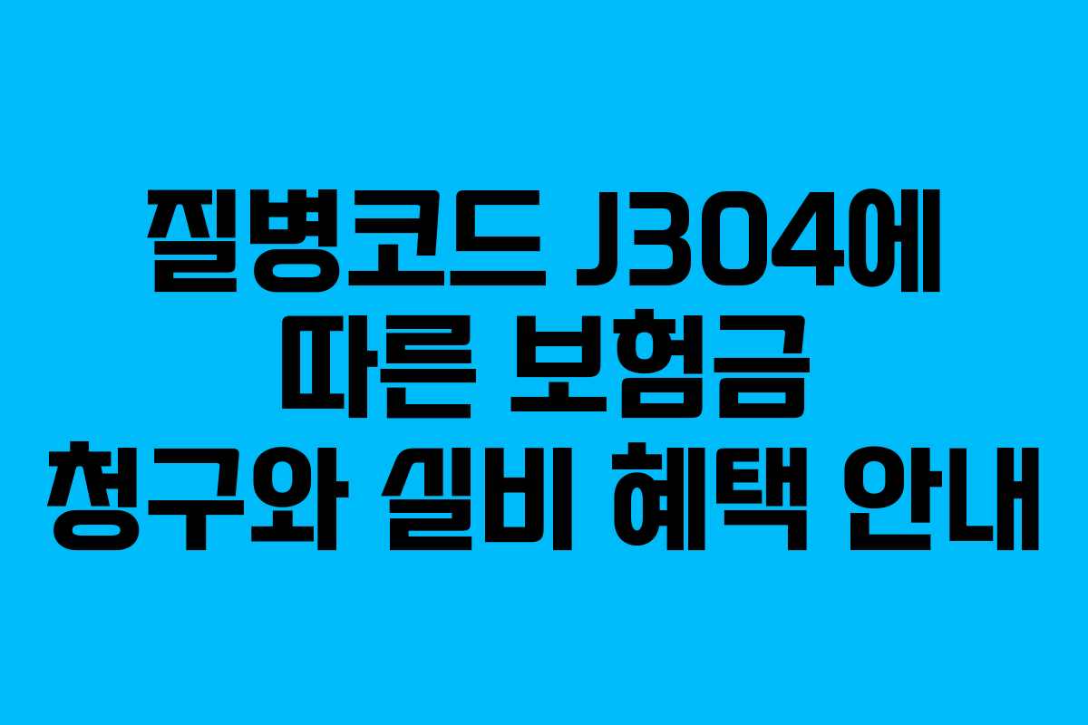 질병코드 J304에 따른 보험금 청구와 실비 혜택 안내