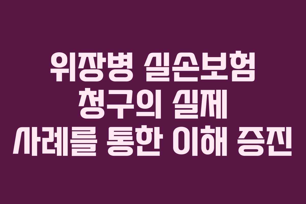 위장병 실손보험 청구의 실제 사례를 통한 이해 증진