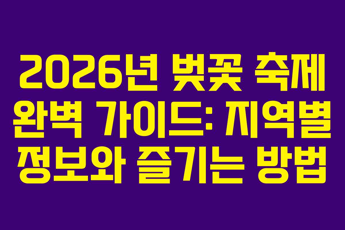 2026년 벚꽃 축제 완벽 가이드: 지역별 정보와 즐기는 방법