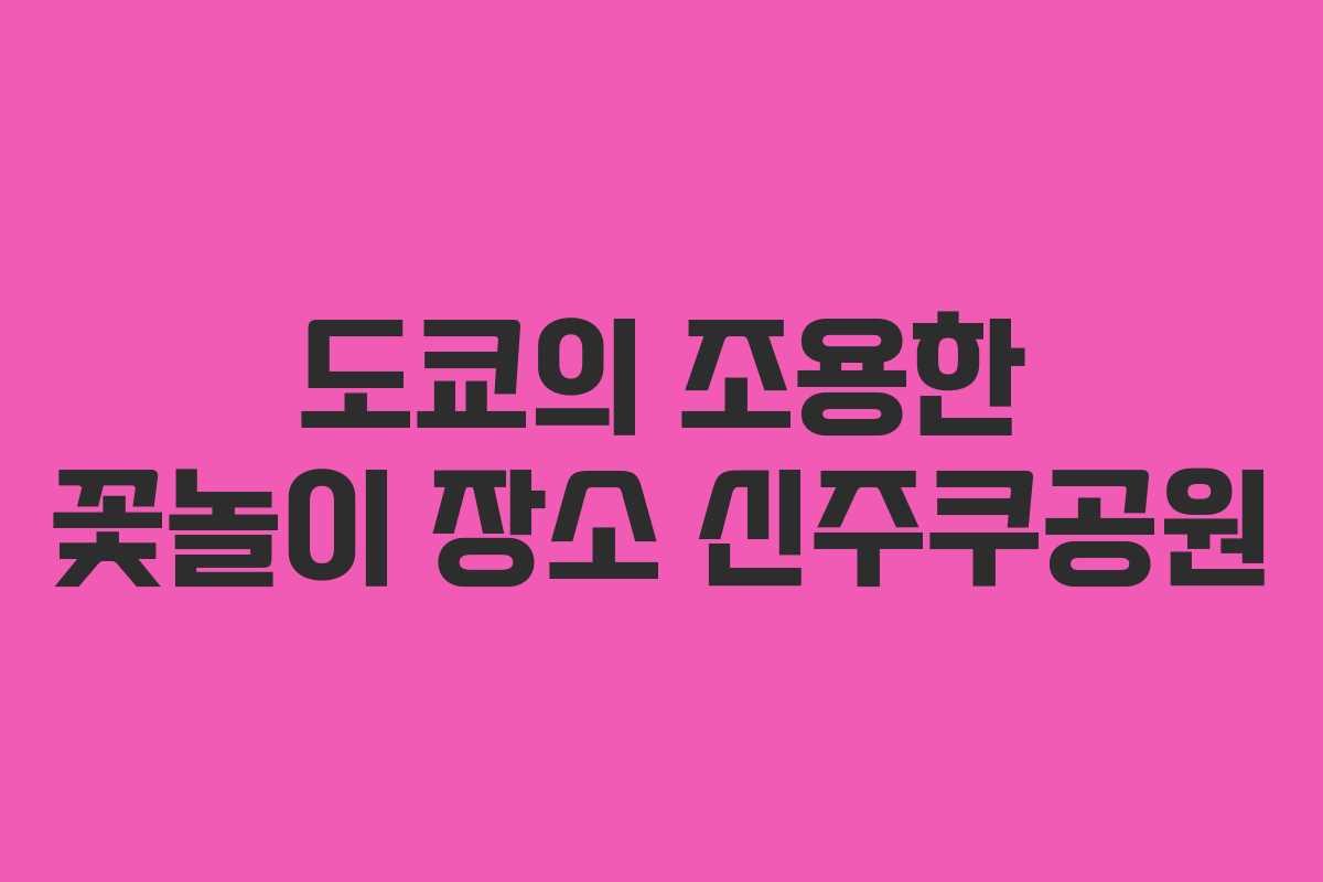 도쿄의 조용한 꽃놀이 장소 신주쿠공원