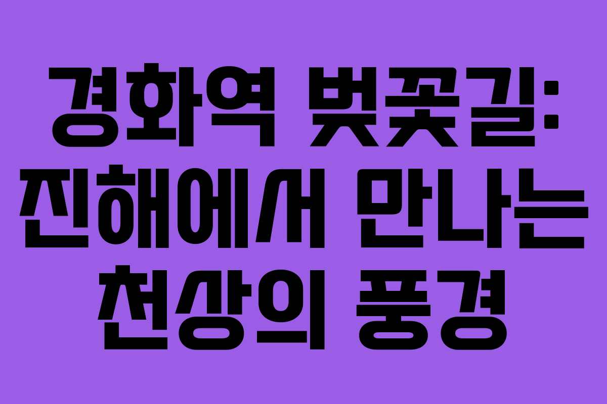 경화역 벚꽃길: 진해에서 만나는 천상의 풍경