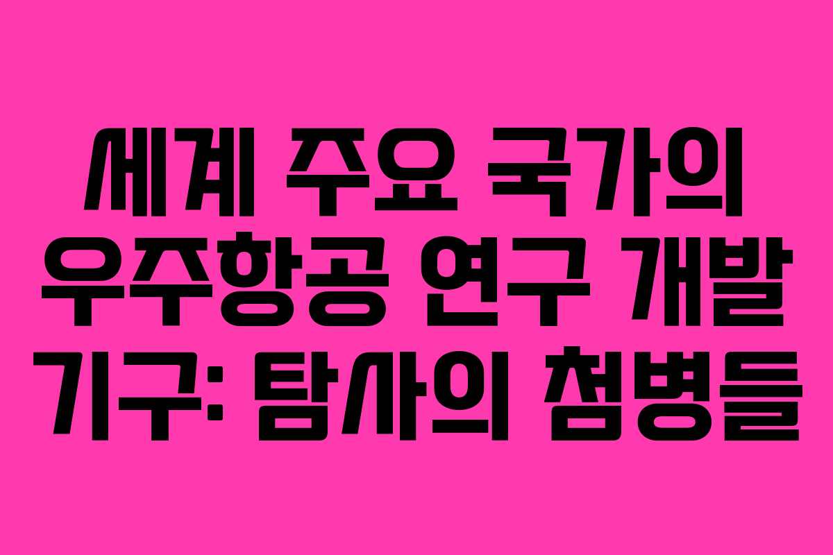 세계 주요 국가의 우주항공 연구 개발 기구: 탐사의 첨병들