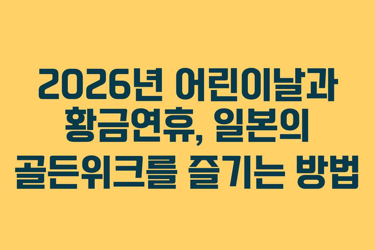 2026년 어린이날과 황금연휴, 일본의 골든위크를 즐기는 방법