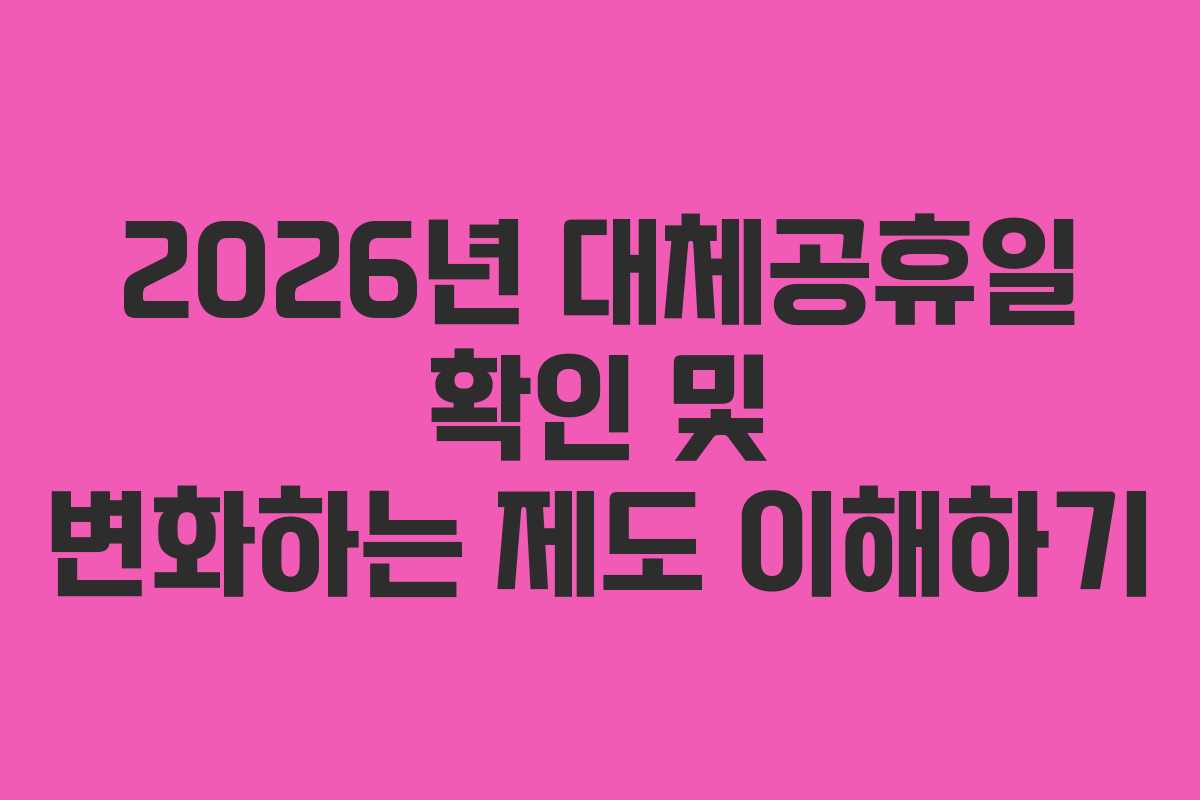 2026년 대체공휴일 확인 및 변화하는 제도 이해하기