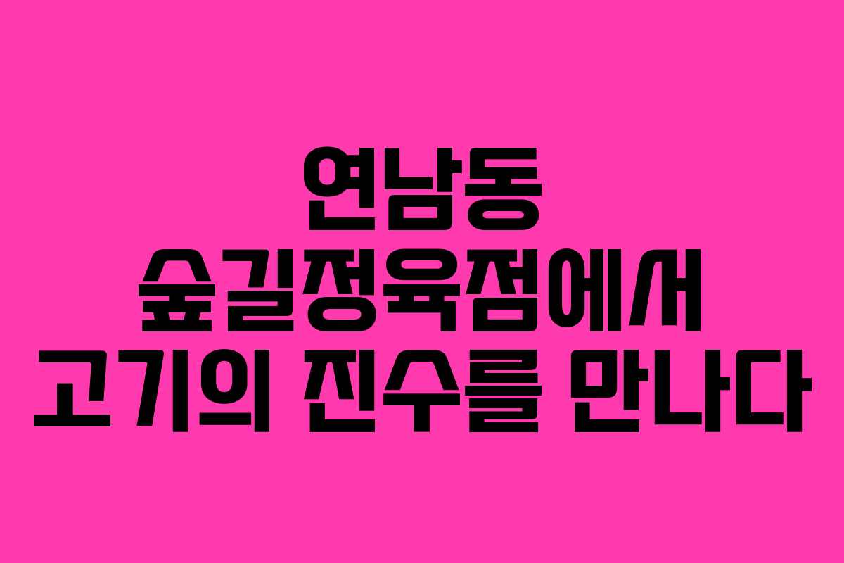 연남동 숲길정육점에서 고기의 진수를 만나다
