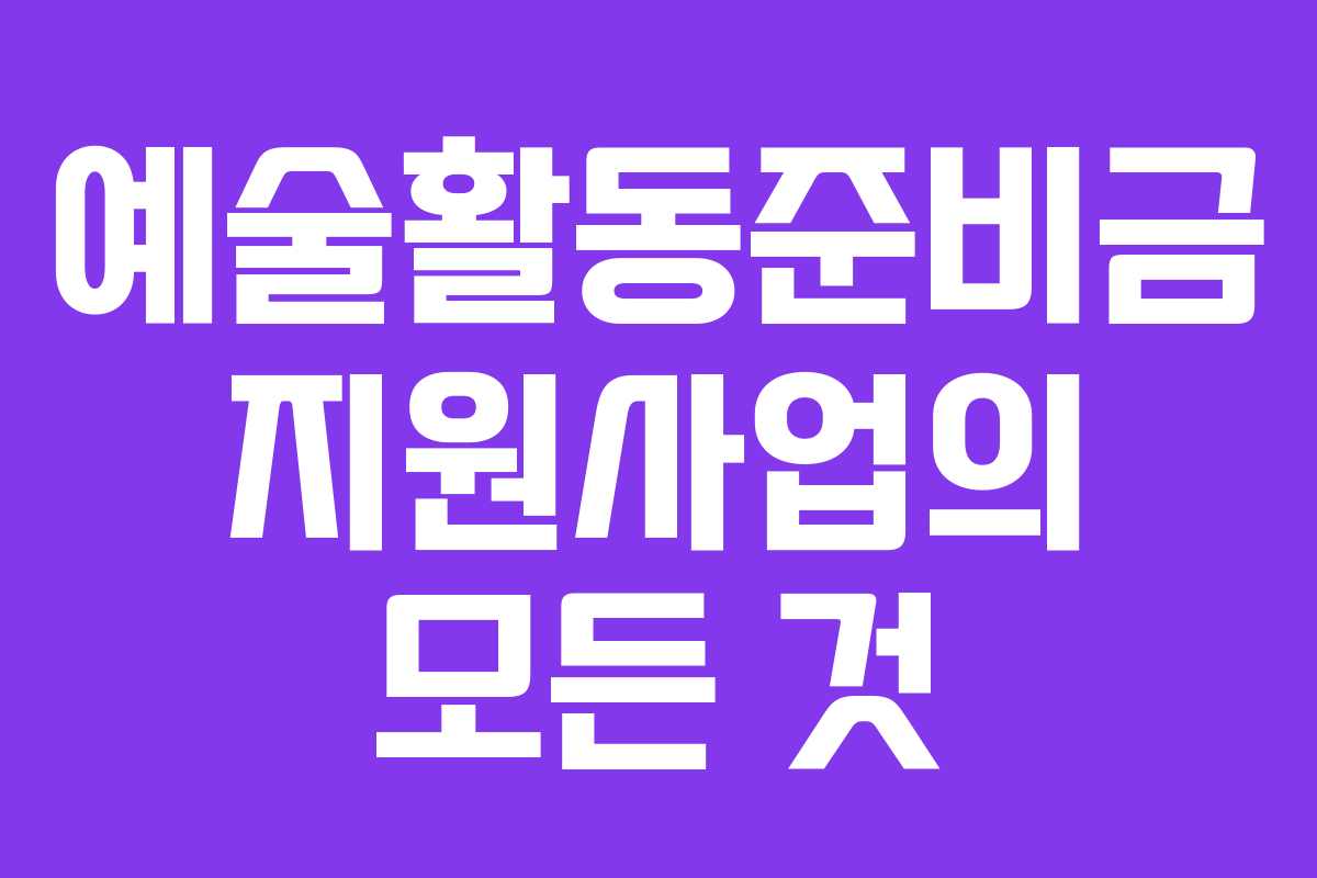 예술활동준비금 지원사업의 모든 것