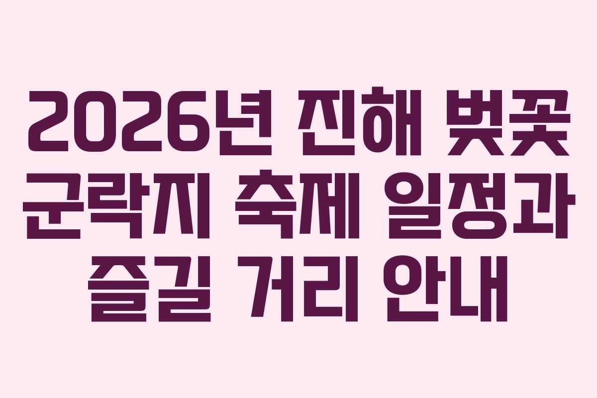 2026년 진해 벚꽃 군락지 축제 일정과 즐길 거리 안내