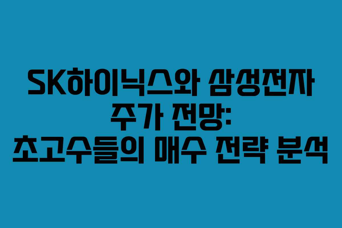 SK하이닉스와 삼성전자 주가 전망: 초고수들의 매수 전략 분석
