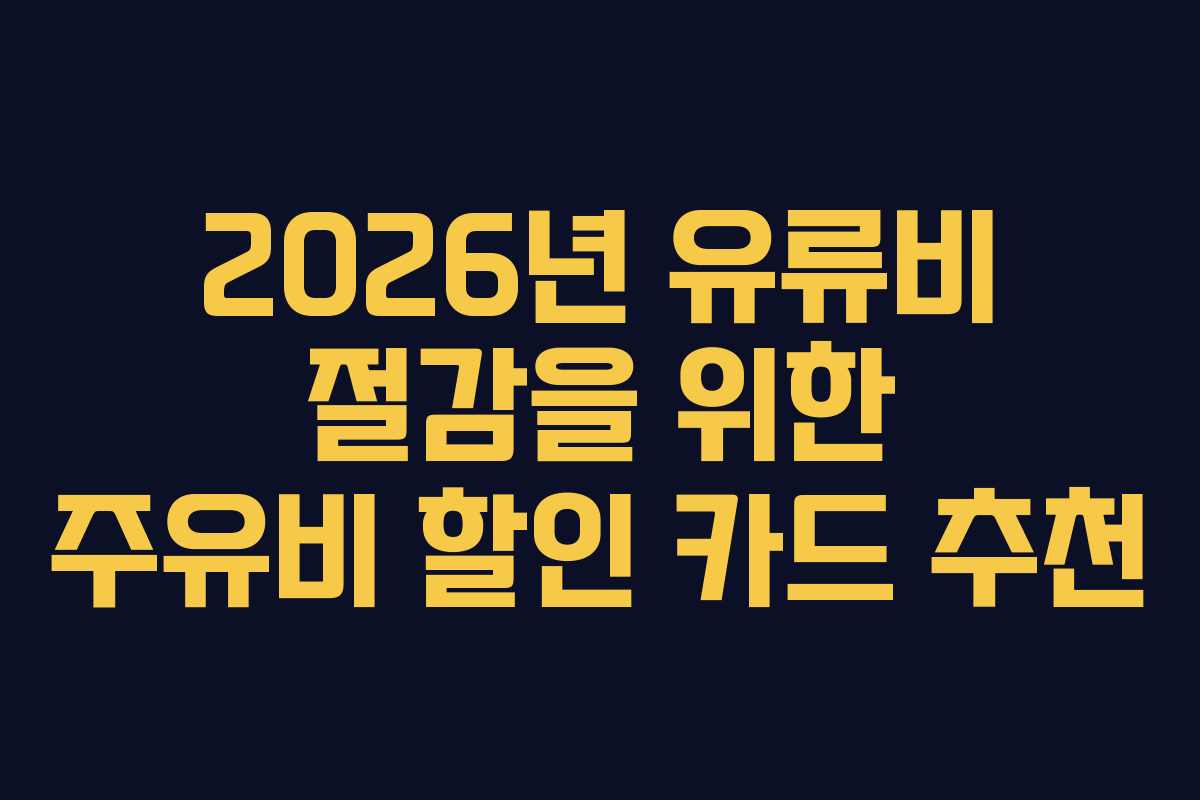 2026년 유류비 절감을 위한 주유비 할인 카드 추천