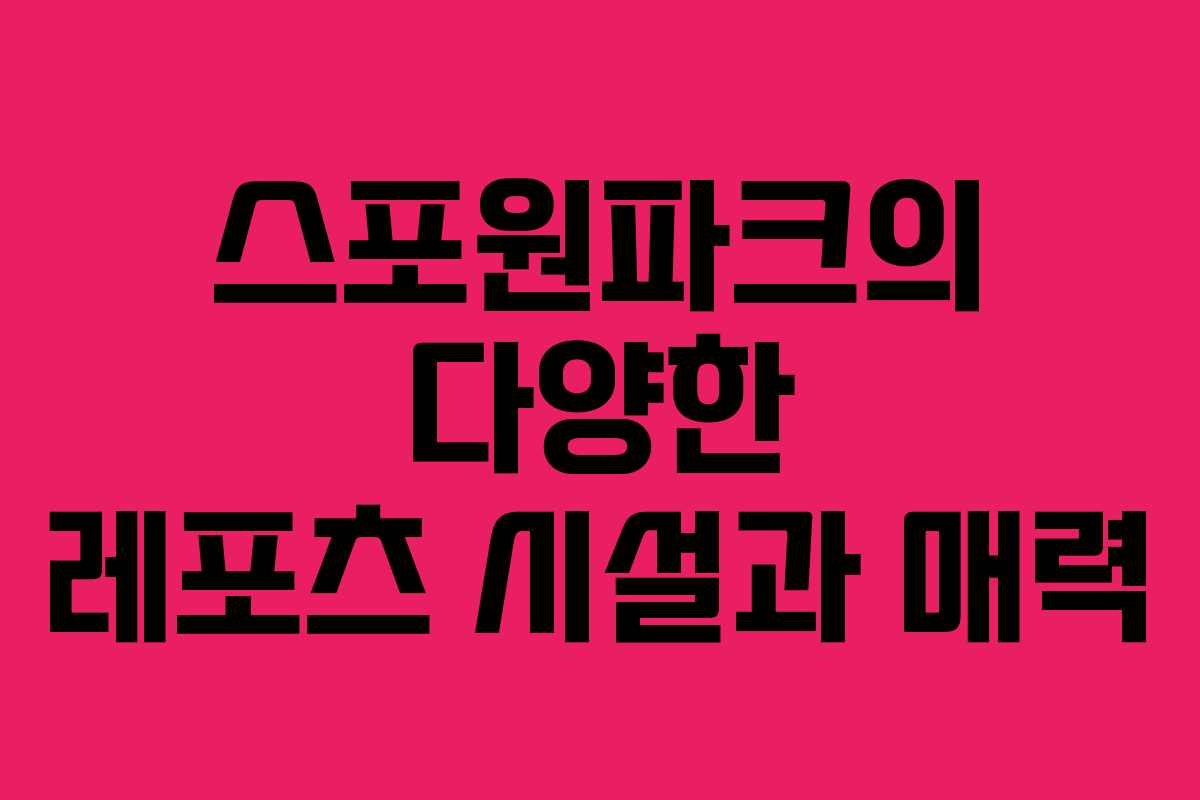 스포원파크의 다양한 레포츠 시설과 매력