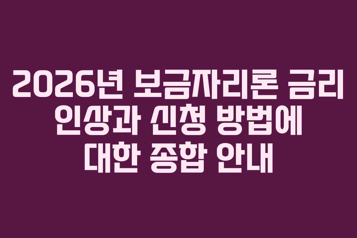2026년 보금자리론 금리 인상과 신청 방법에 대한 종합 안내