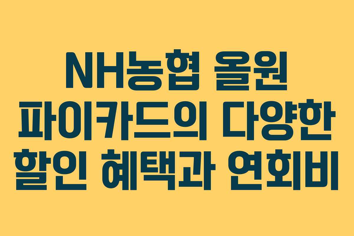 NH농협 올원 파이카드의 다양한 할인 혜택과 연회비