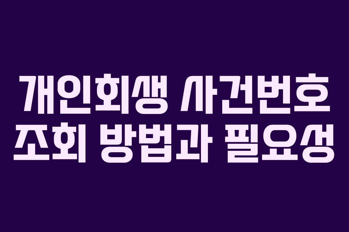 개인회생 사건번호 조회 방법과 필요성