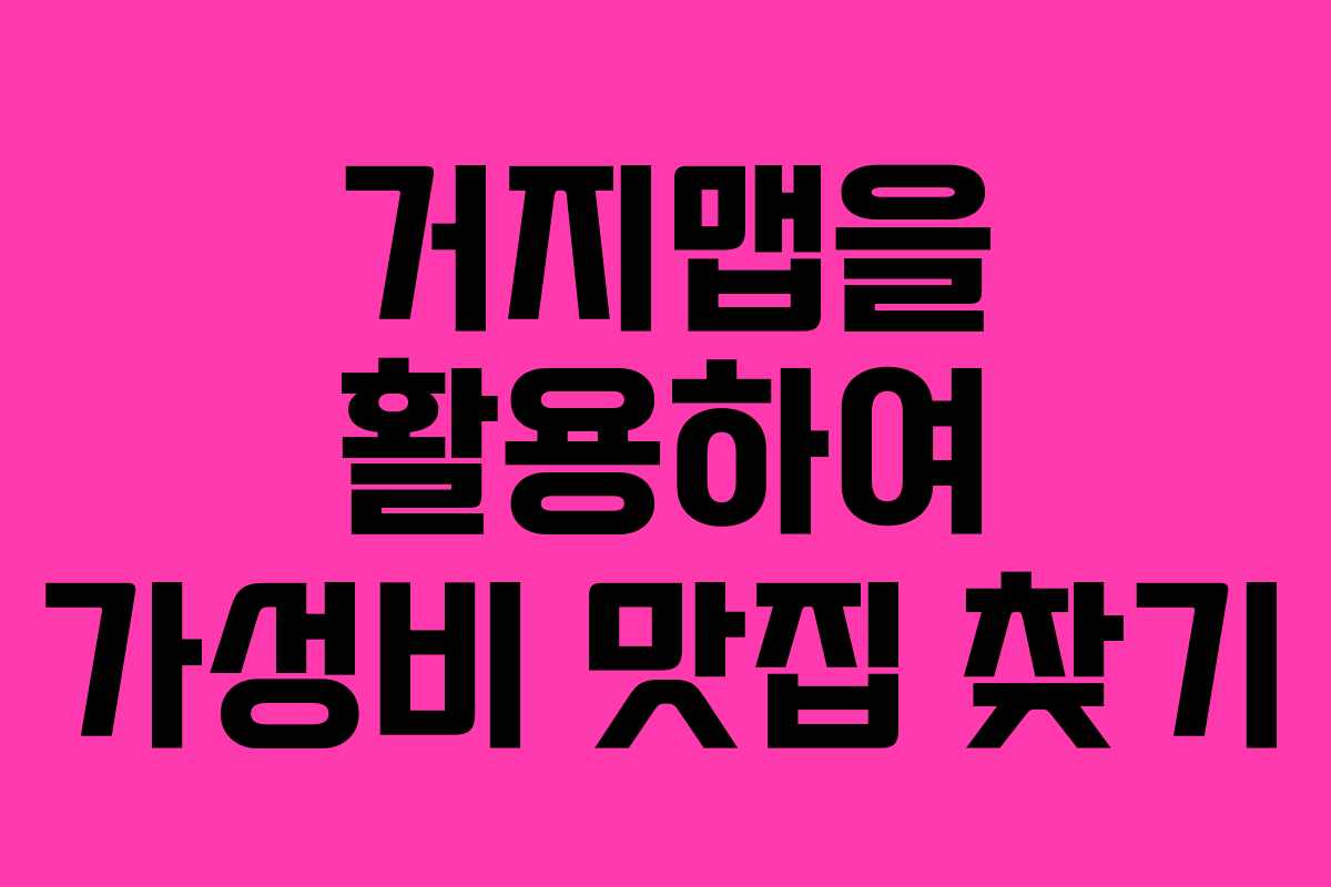 거지맵을 활용하여 가성비 맛집 찾기