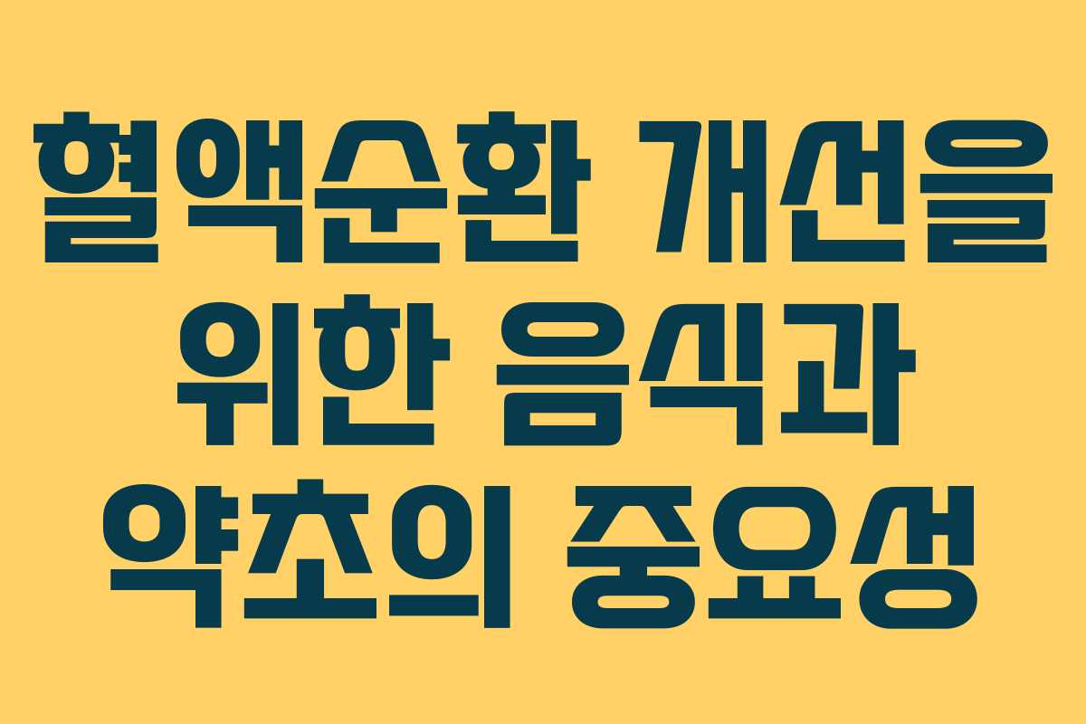 혈액순환 개선을 위한 음식과 약초의 중요성