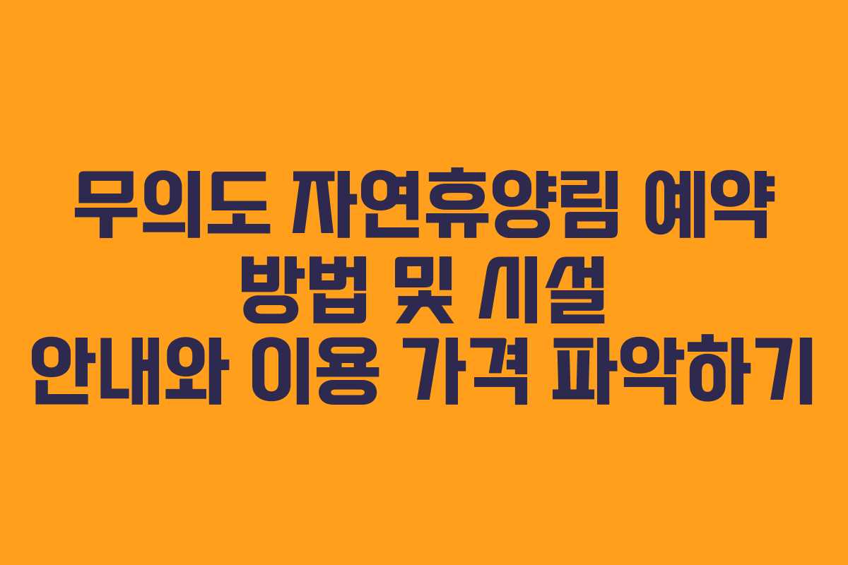 무의도 자연휴양림 예약 방법 및 시설 안내와 이용 가격 파악하기
