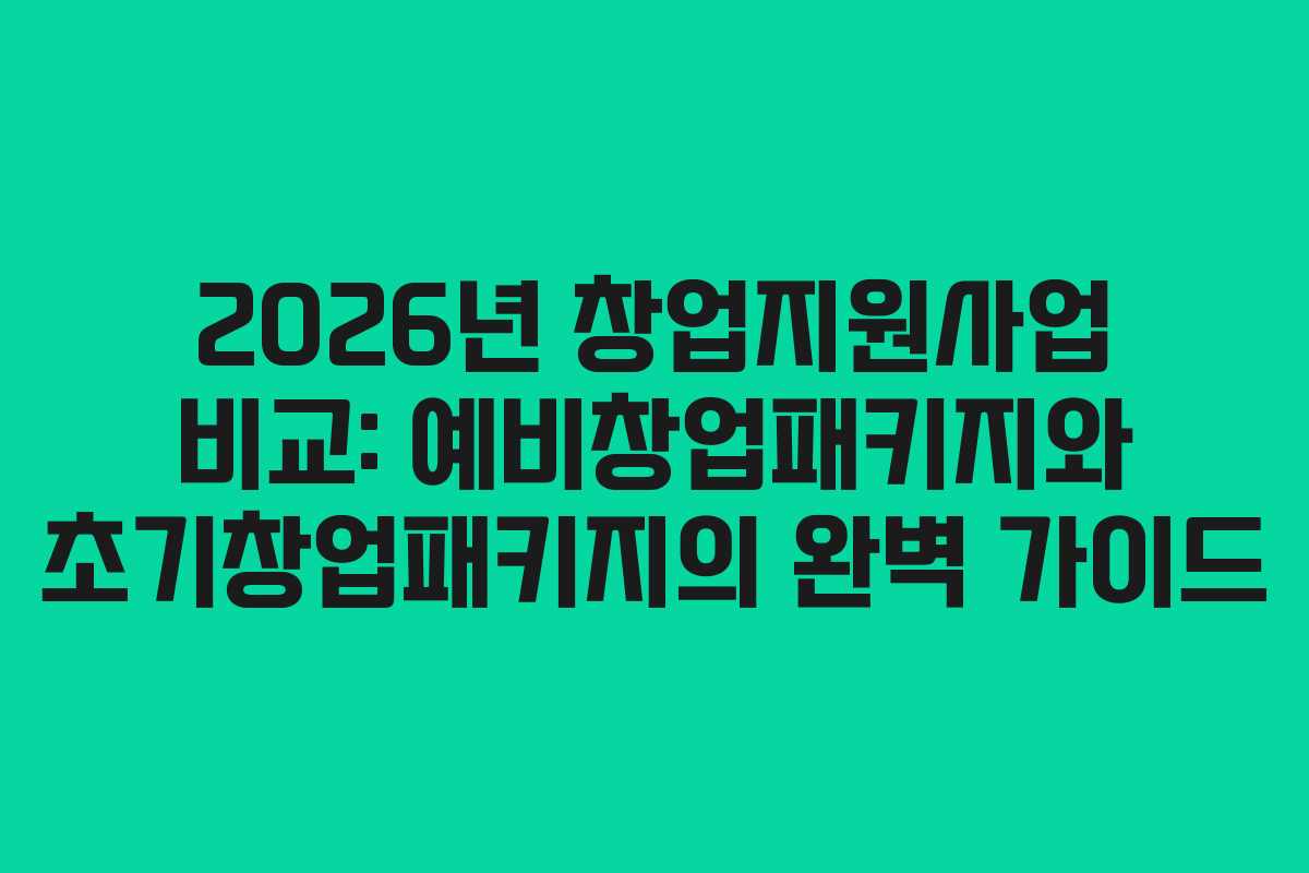 2026년 창업지원사업 비교: 예비창업패키지와 초기창업패키지의 완벽 가이드