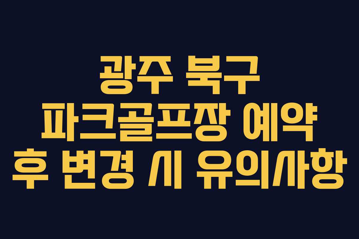 광주 북구 파크골프장 예약 후 변경 시 유의사항