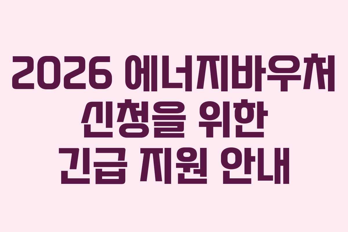 2026 에너지바우처 신청을 위한 긴급 지원 안내