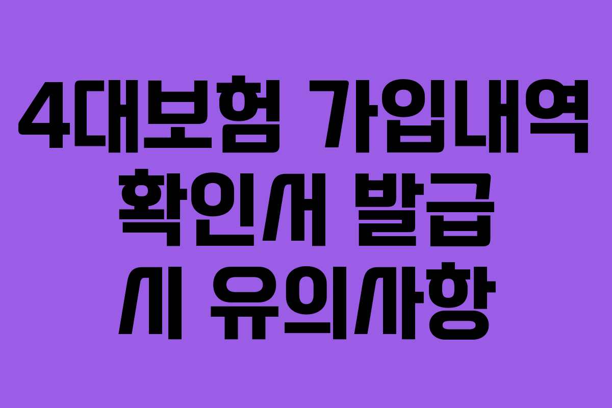 4대보험 가입내역 확인서 발급 시 유의사항