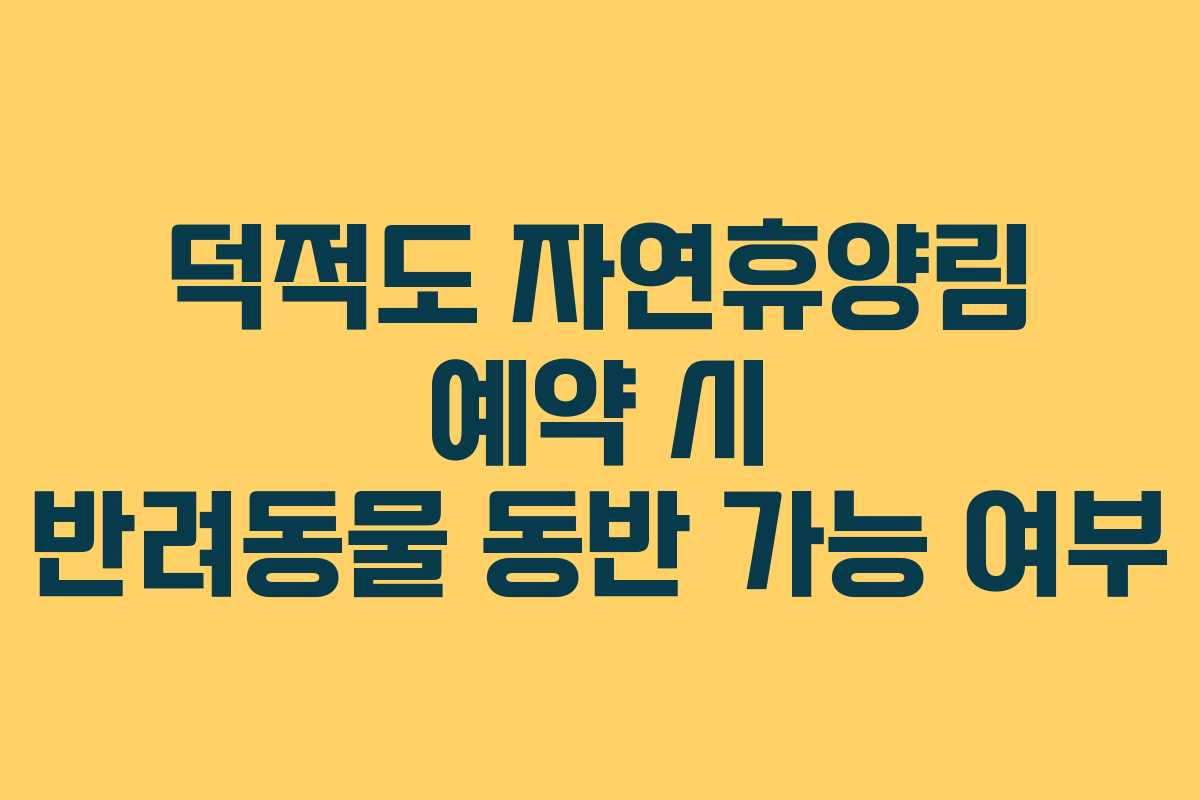 덕적도 자연휴양림 예약 시 반려동물 동반 가능 여부
