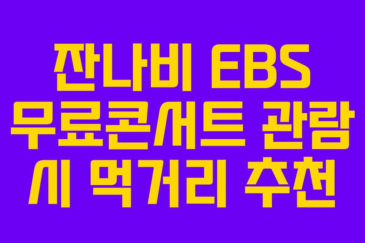 잔나비 EBS 무료콘서트 관람 시 먹거리 추천