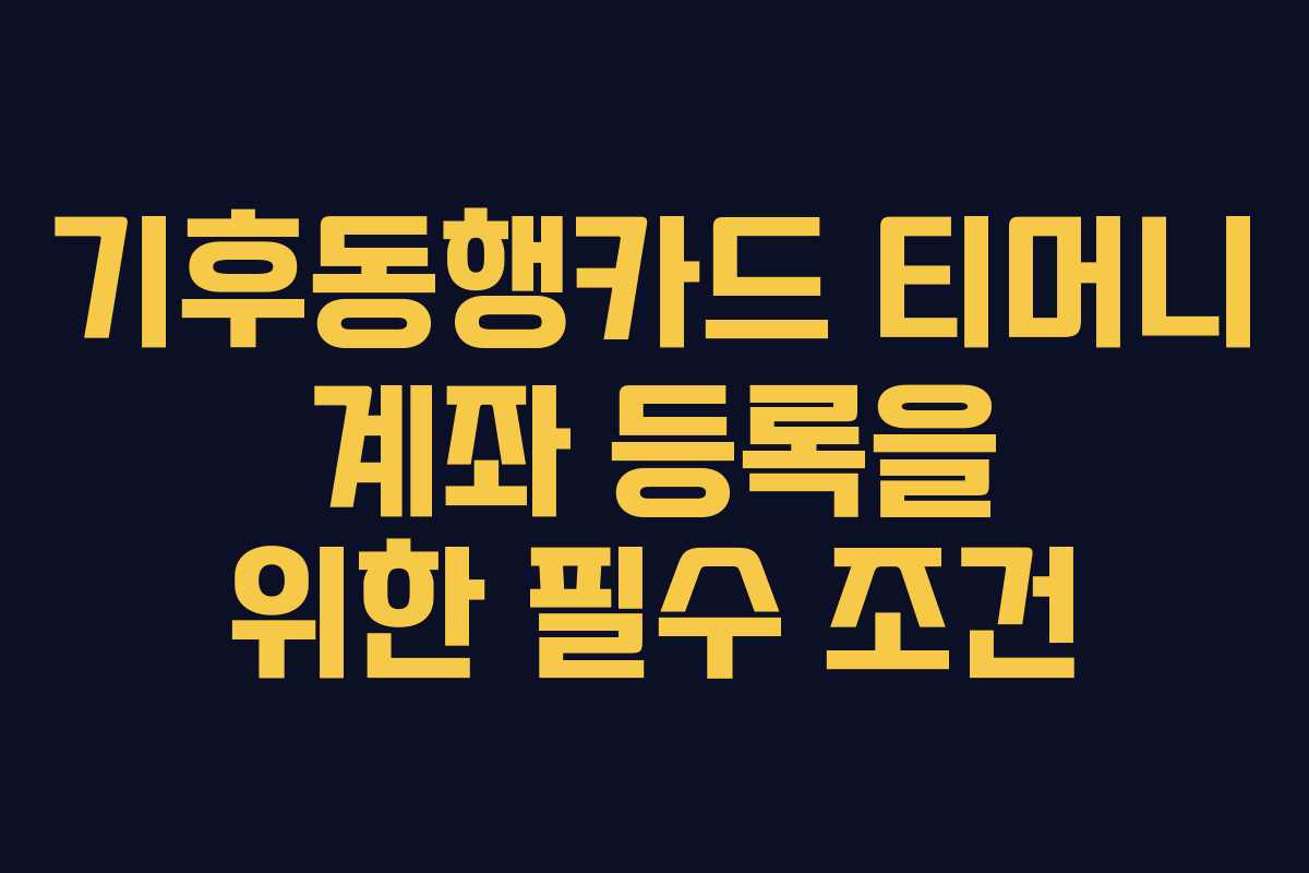 기후동행카드 티머니 계좌 등록을 위한 필수 조건