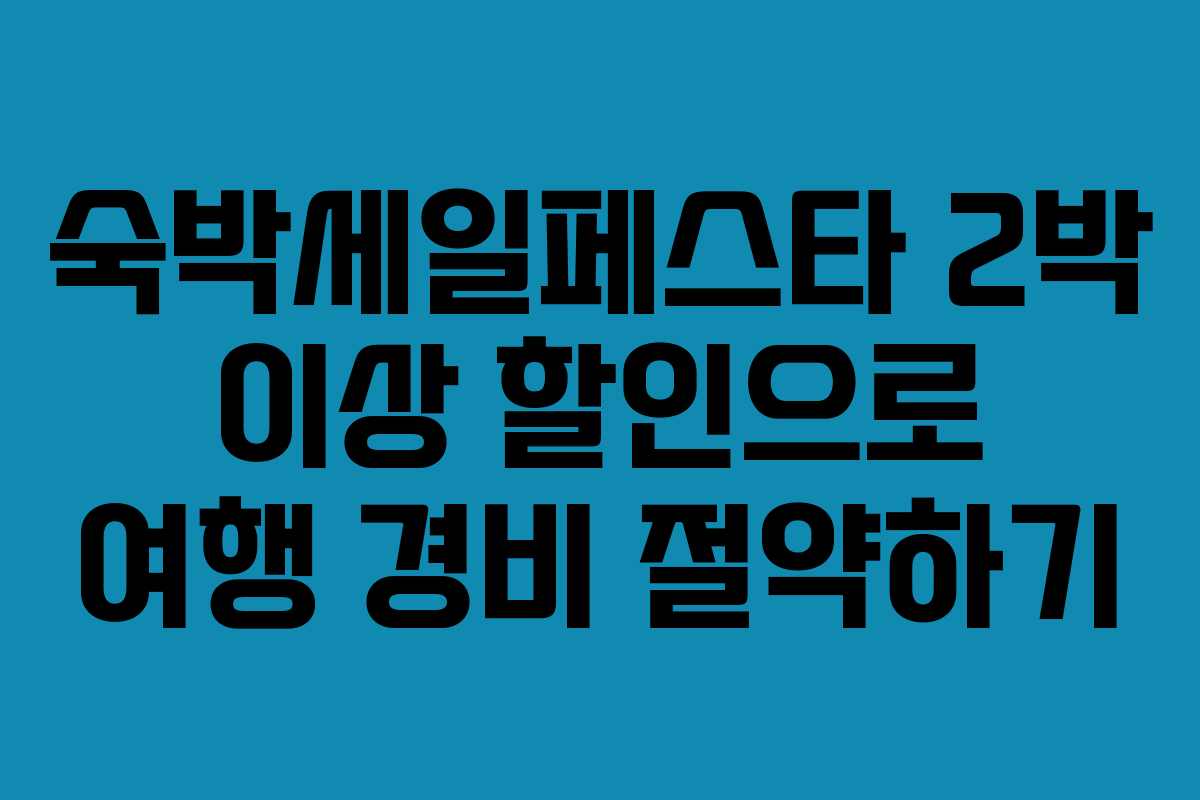 숙박세일페스타 2박 이상 할인으로 여행 경비 절약하기