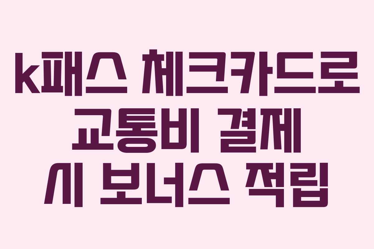 k패스 체크카드로 교통비 결제 시 보너스 적립