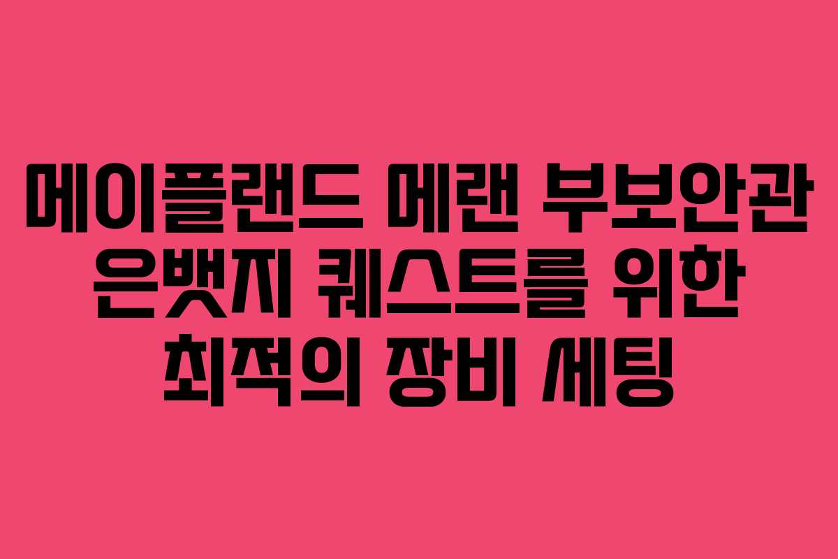 메이플랜드 메랜 부보안관 은뱃지 퀘스트를 위한 최적의 장비 세팅