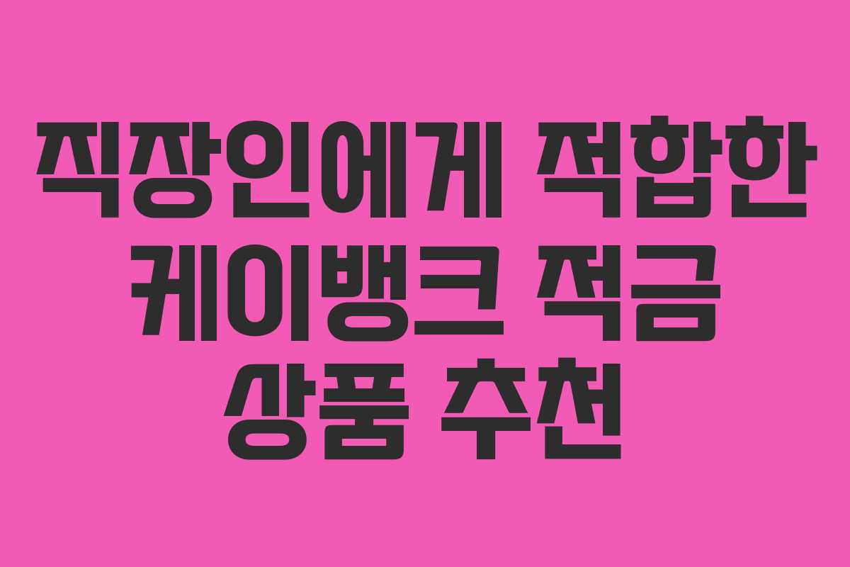 직장인에게 적합한 케이뱅크 적금 상품 추천