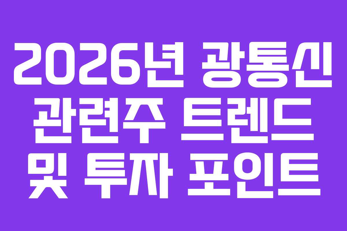 2026년 광통신 관련주 트렌드 및 투자 포인트