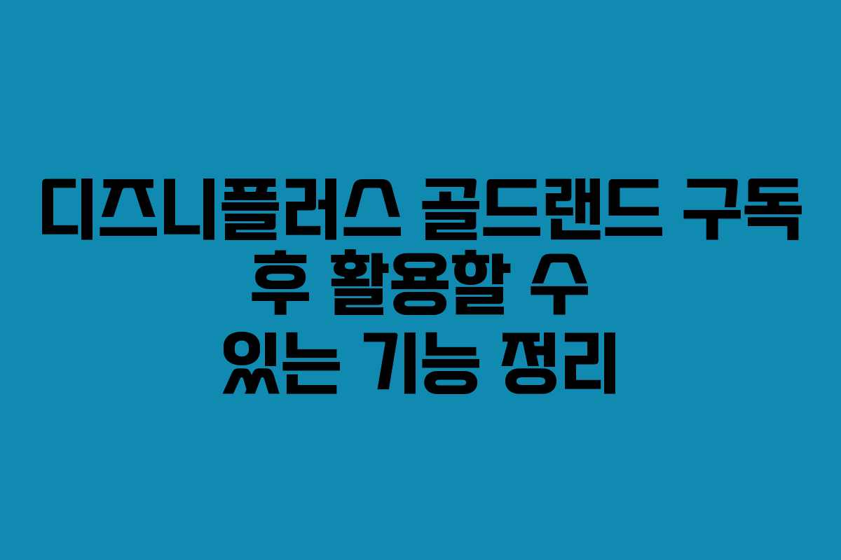 디즈니플러스 골드랜드 구독 후 활용할 수 있는 기능 정리