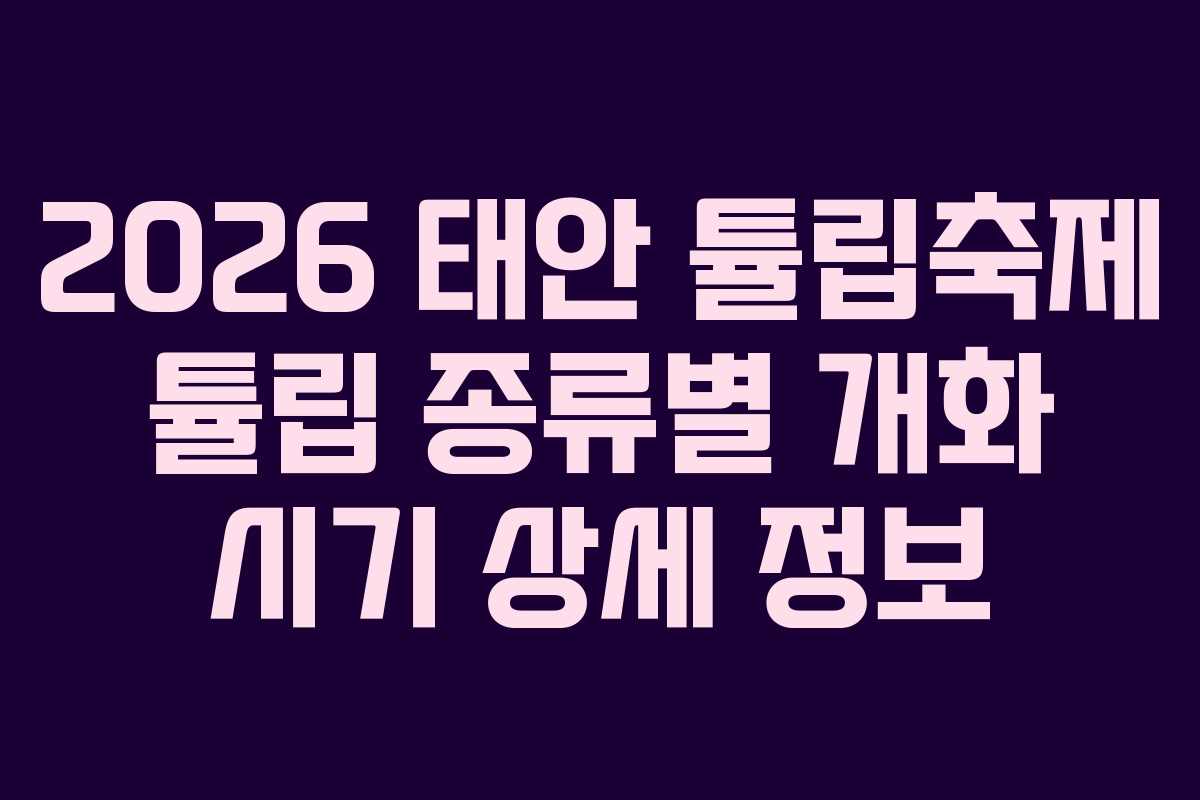 2026 태안 튤립축제 튤립 종류별 개화 시기 상세 정보