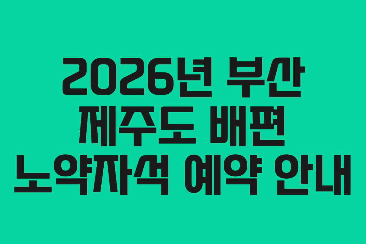 2026년 부산 제주도 배편 노약자석 예약 안내