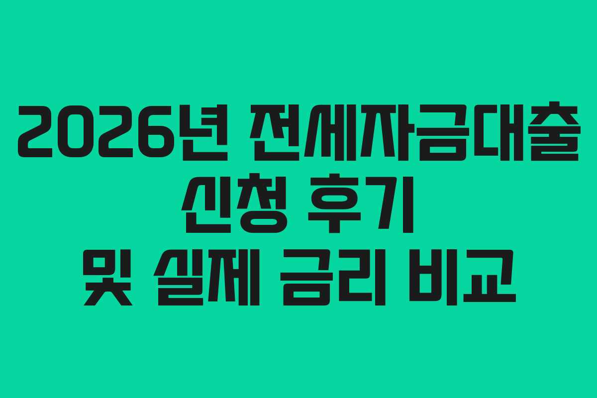 2026년 전세자금대출 신청 후기 및 실제 금리 비교