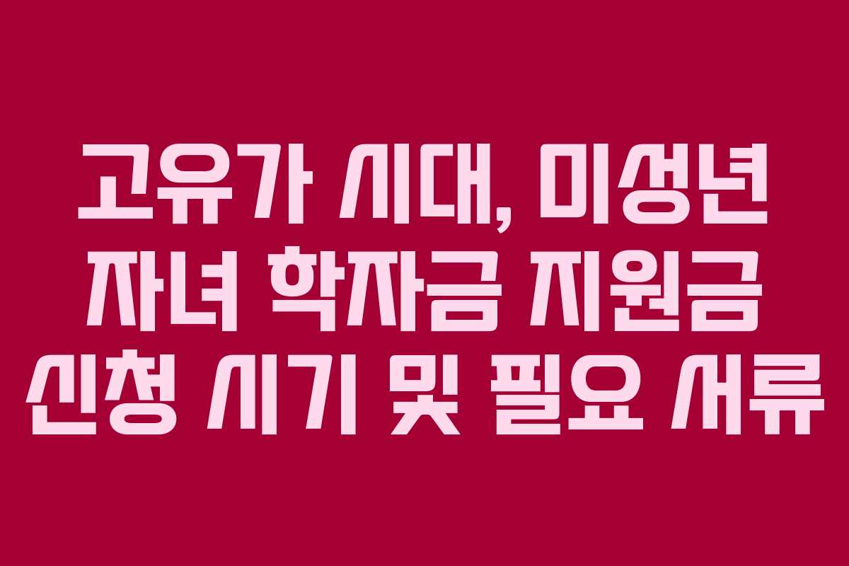 고유가 시대, 미성년 자녀 학자금 지원금 신청 시기 및 필요 서류