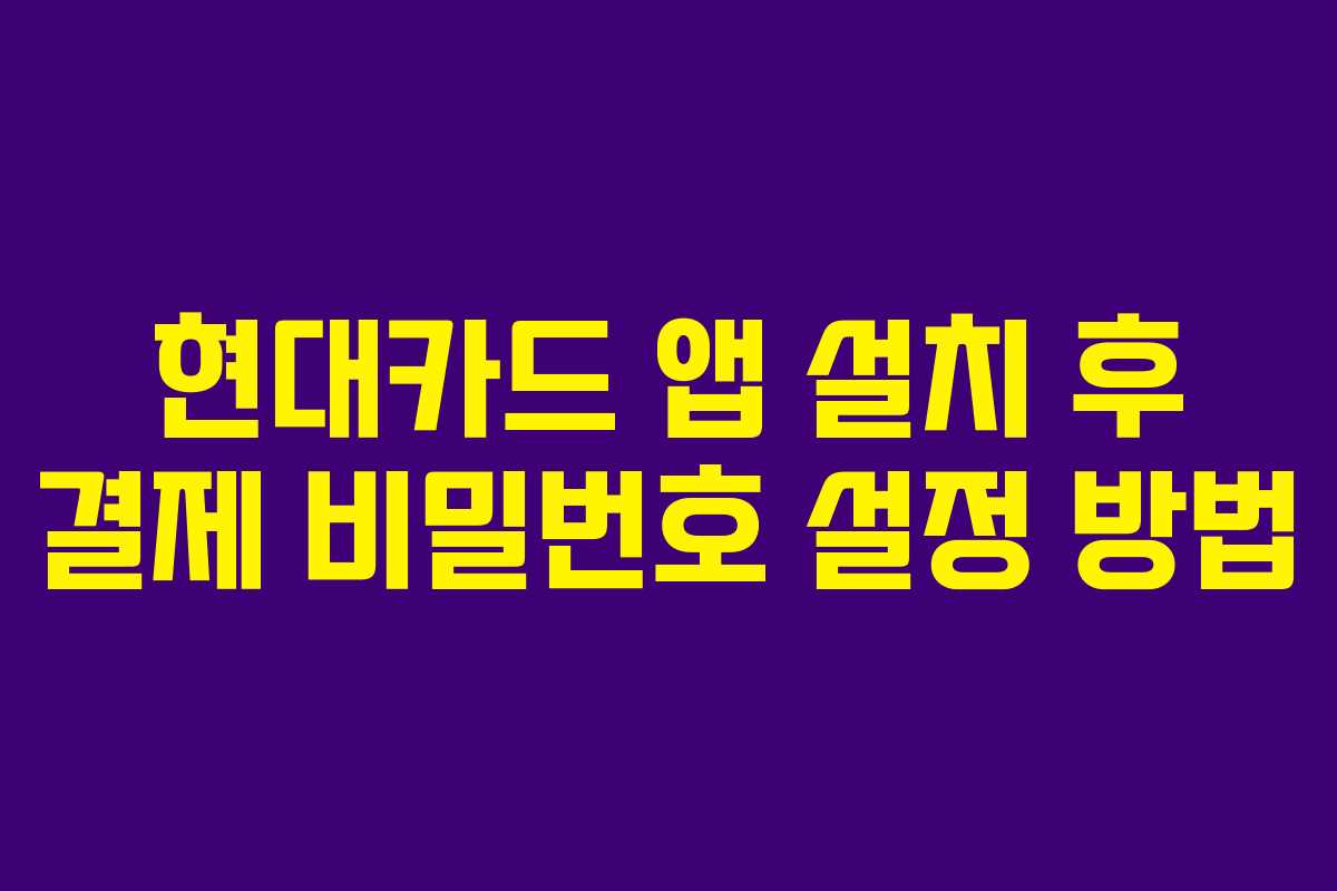 현대카드 앱 설치 후 결제 비밀번호 설정 방법