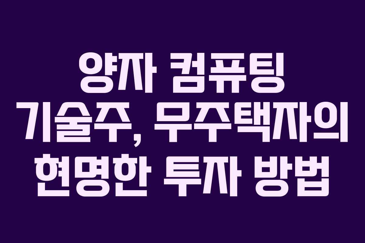 양자 컴퓨팅 기술주, 무주택자의 현명한 투자 방법