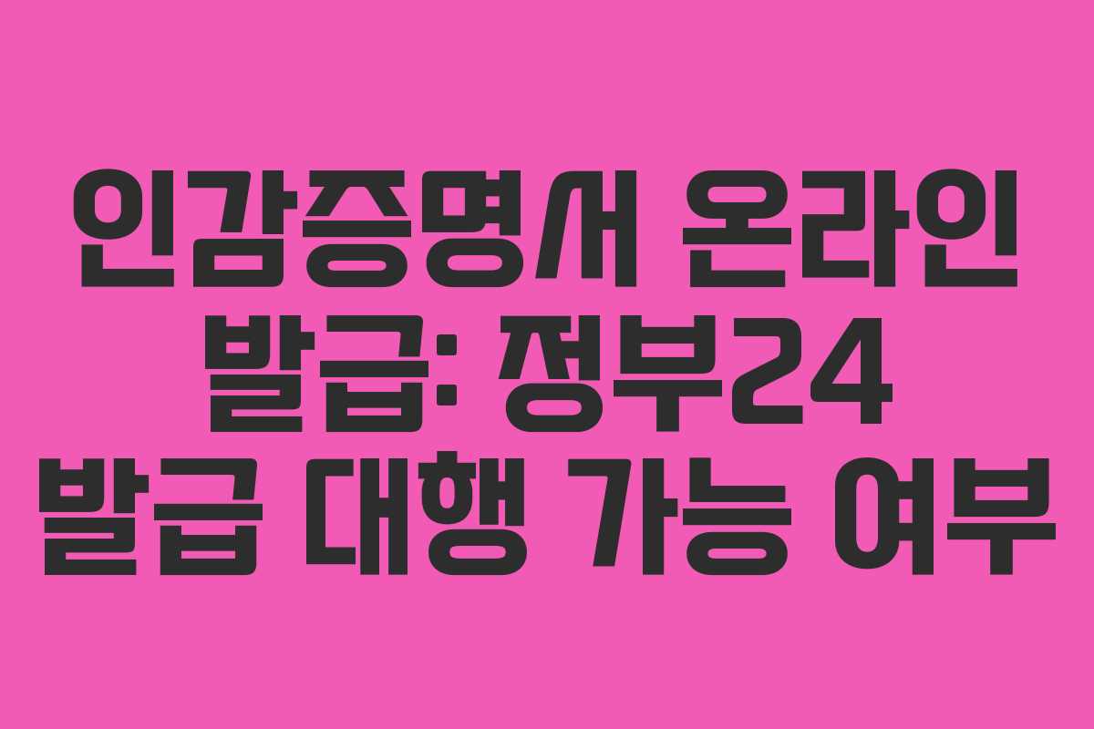인감증명서 온라인 발급: 정부24 발급 대행 가능 여부