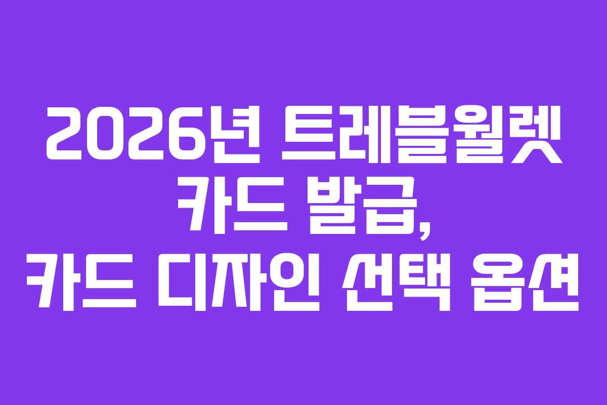 2026년 트레블월렛 카드 발급, 카드 디자인 선택 옵션