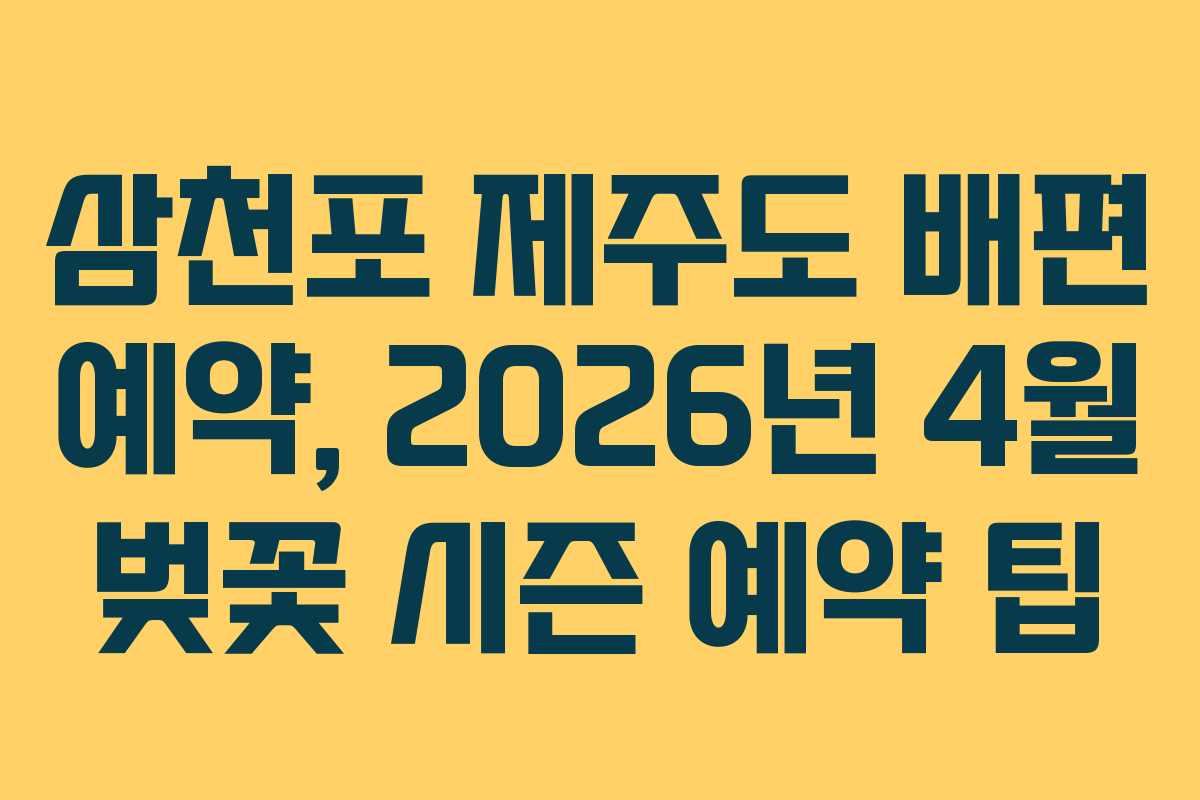 삼천포 제주도 배편 예약, 2026년 4월 벚꽃 시즌 예약 팁