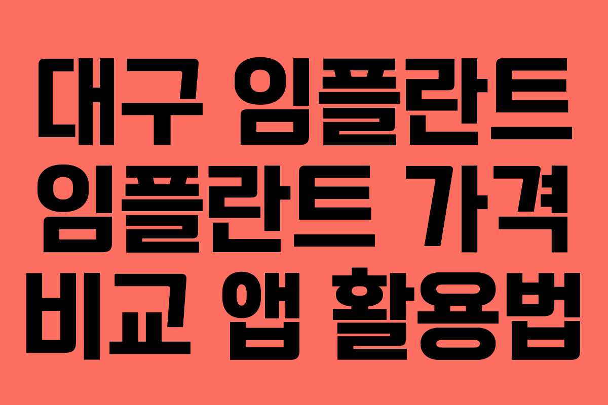 대구 임플란트 임플란트 가격 비교 앱 활용법