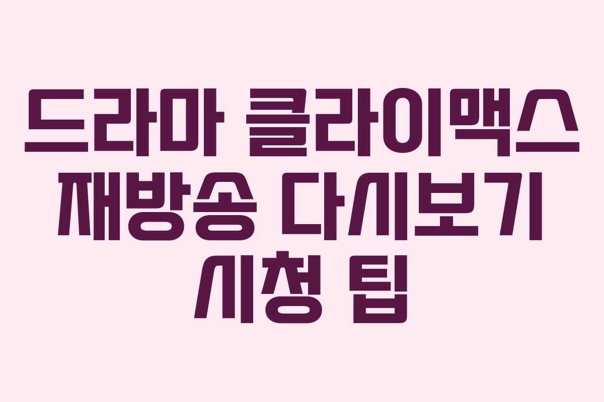 드라마 클라이맥스 재방송 다시보기 시청 팁