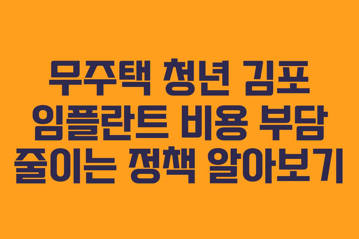 무주택 청년 김포 임플란트 비용 부담 줄이는 정책 알아보기