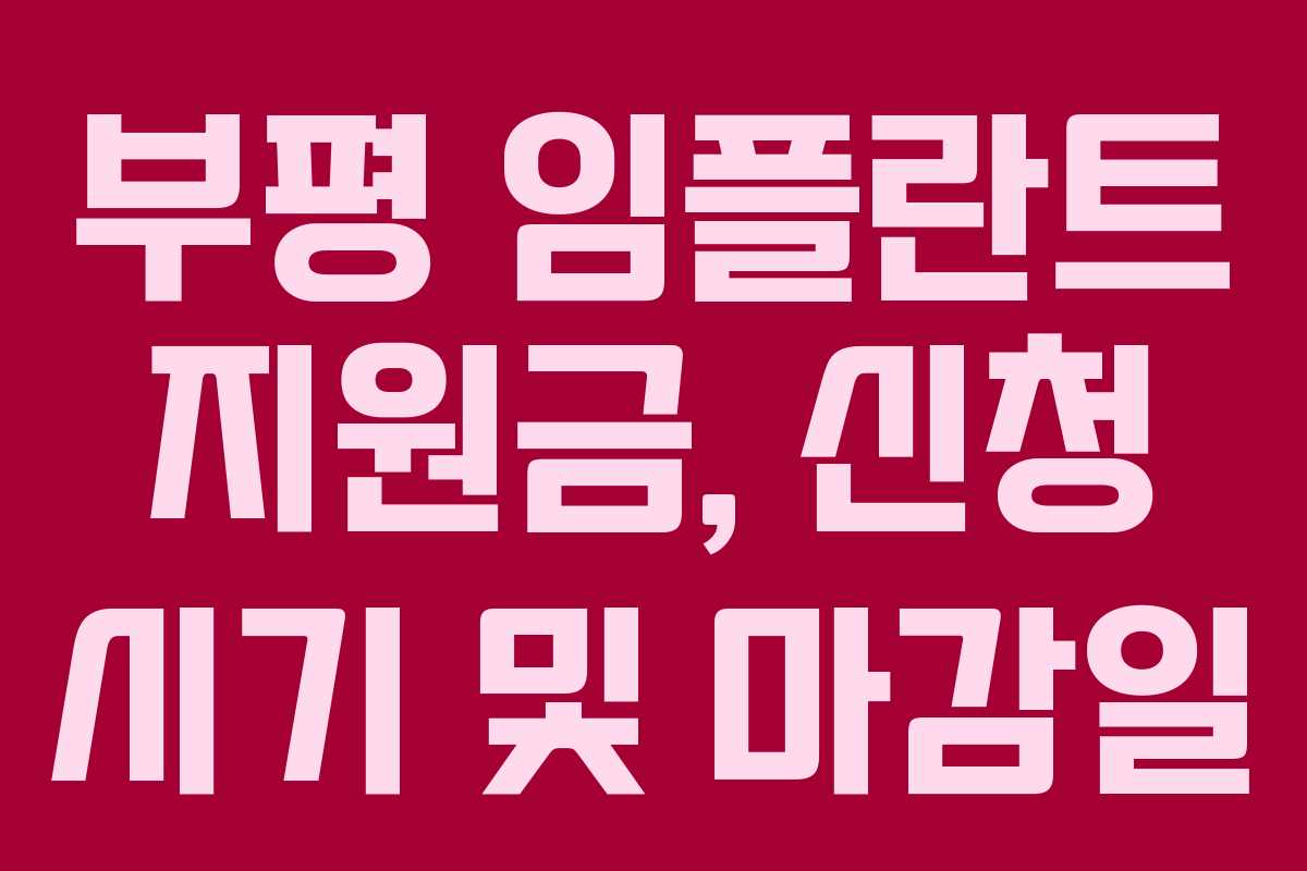 부평 임플란트 지원금, 신청 시기 및 마감일