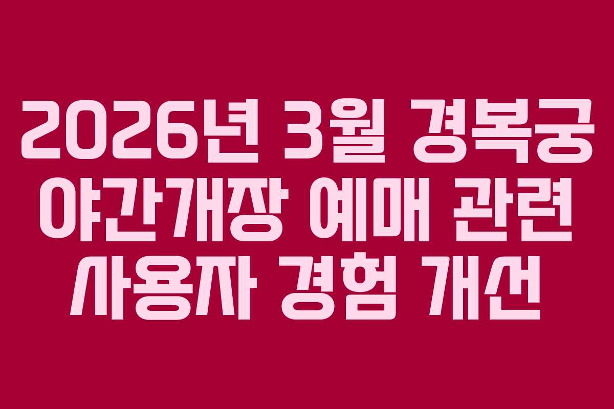 2026년 3월 경복궁 야간개장 예매 관련 사용자 경험 개선