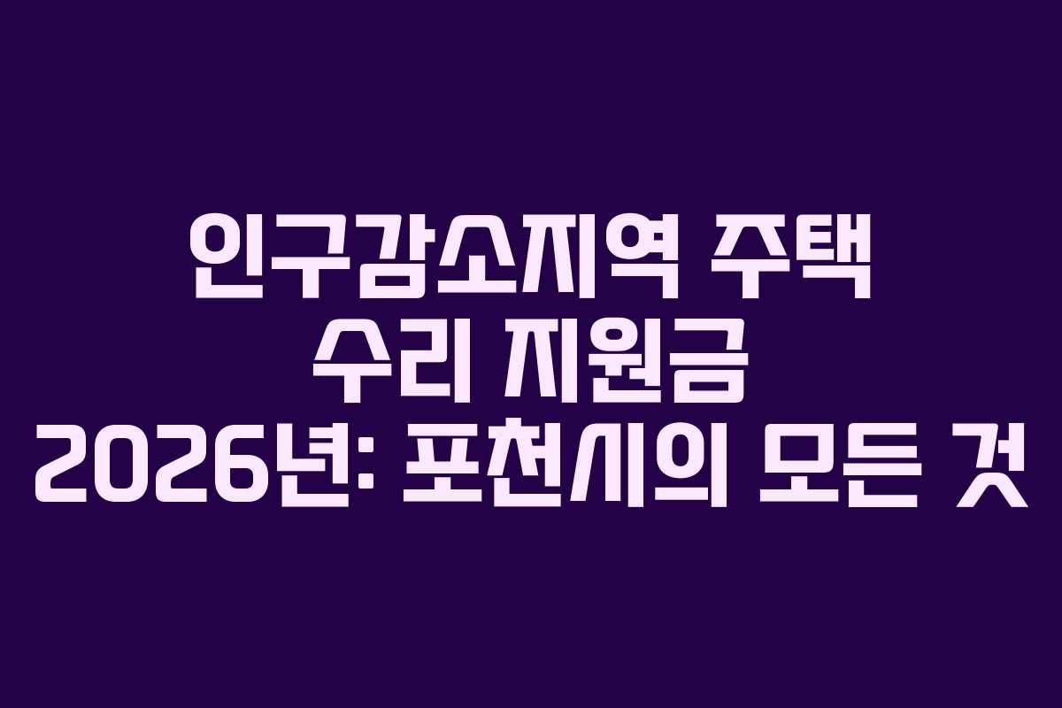 인구감소지역 주택 수리 지원금 2026년: 포천시의 모든 것